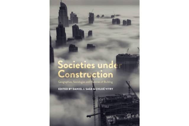Societies Under Construction: Geographies, Sociologies and Histories of Building