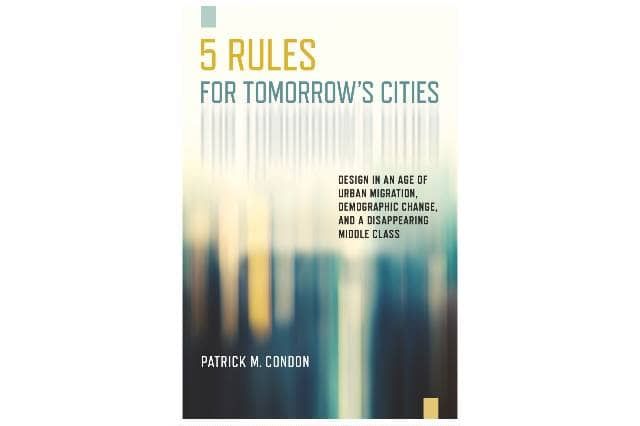 Five Rules for Tomorrow’s Cities: Design in an Age of Urban Migration, Demographic Change, and a Disappearing Middle Class